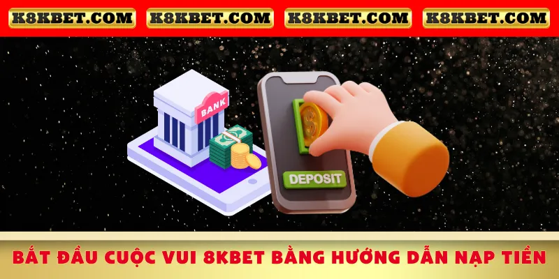 bat-dau-cuoc-vui-8kbet-bang-huong-dan-nap-tien