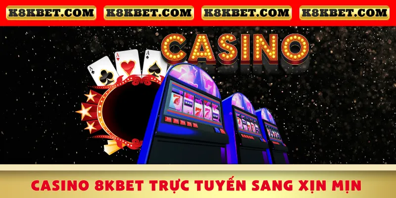 casino-8kbet-truc-tuyen-sang-xin-min